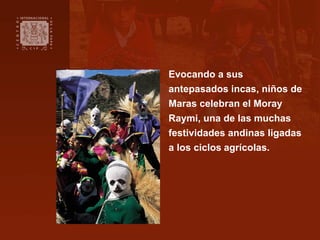 Evocando a sus
antepasados incas, niños de
Maras celebran el Moray
Raymi, una de las muchas
festividades andinas ligadas
a...