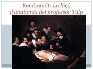 Rembrandt: La lliçó
d’anatomia del professor Tulp

 