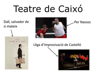 Teatre de Caixó
Dalí, salvador de                              Per Nassos
si mateix



                    Lliga d’Improvisació de Castelló
 