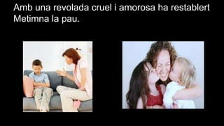 Amb una revolada cruel i amorosa ha restablert
Metimna la pau.

 