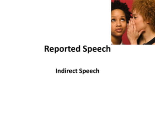 Reported Speech

  Indirect Speech
 