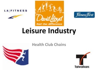 Leisure Industry
  Health Club Chains
 