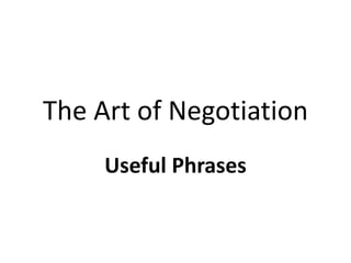 The Art of Negotiation
     Useful Phrases
 