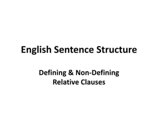 English Sentence Structure

    Defining & Non-Defining
        Relative Clauses
 