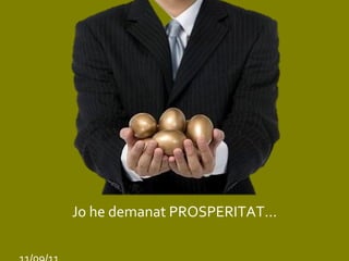 Jo he demanat PROSPERITAT... 