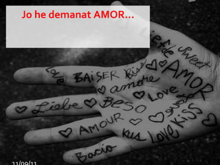 Jo he demanat AMOR... 