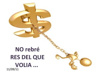 NO rebré RES DEL QUE VOLIA ...  