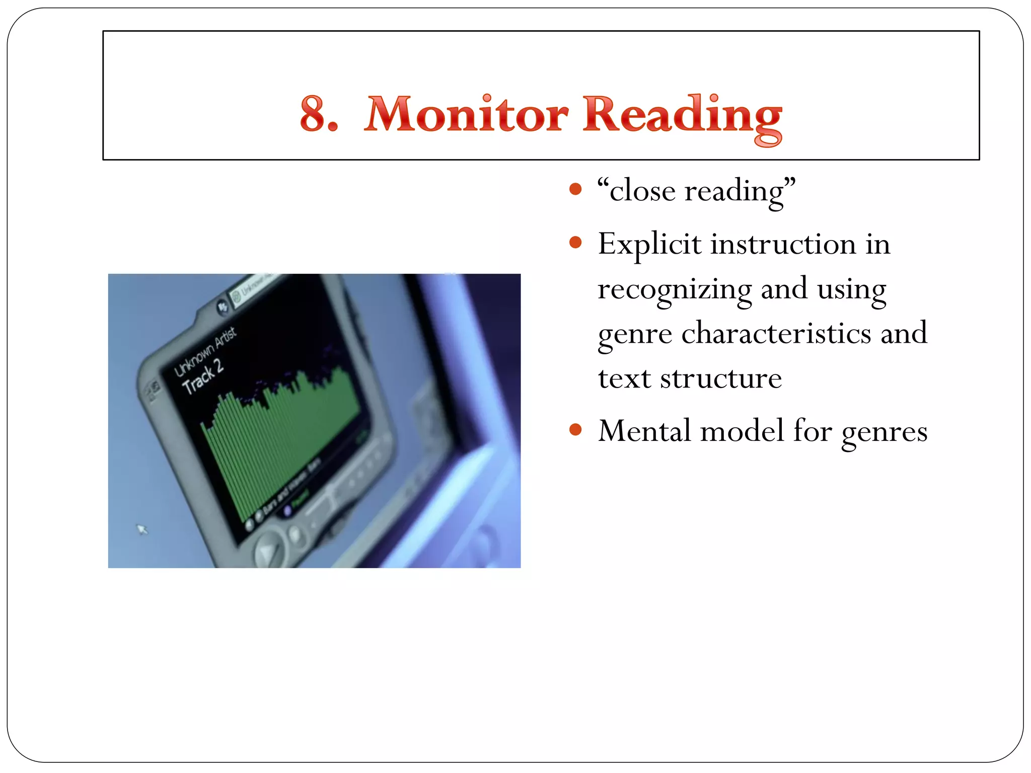  “close reading”
 Explicit instruction in
recognizing and using
genre characteristics and
text structure
 Mental model for genres
 
