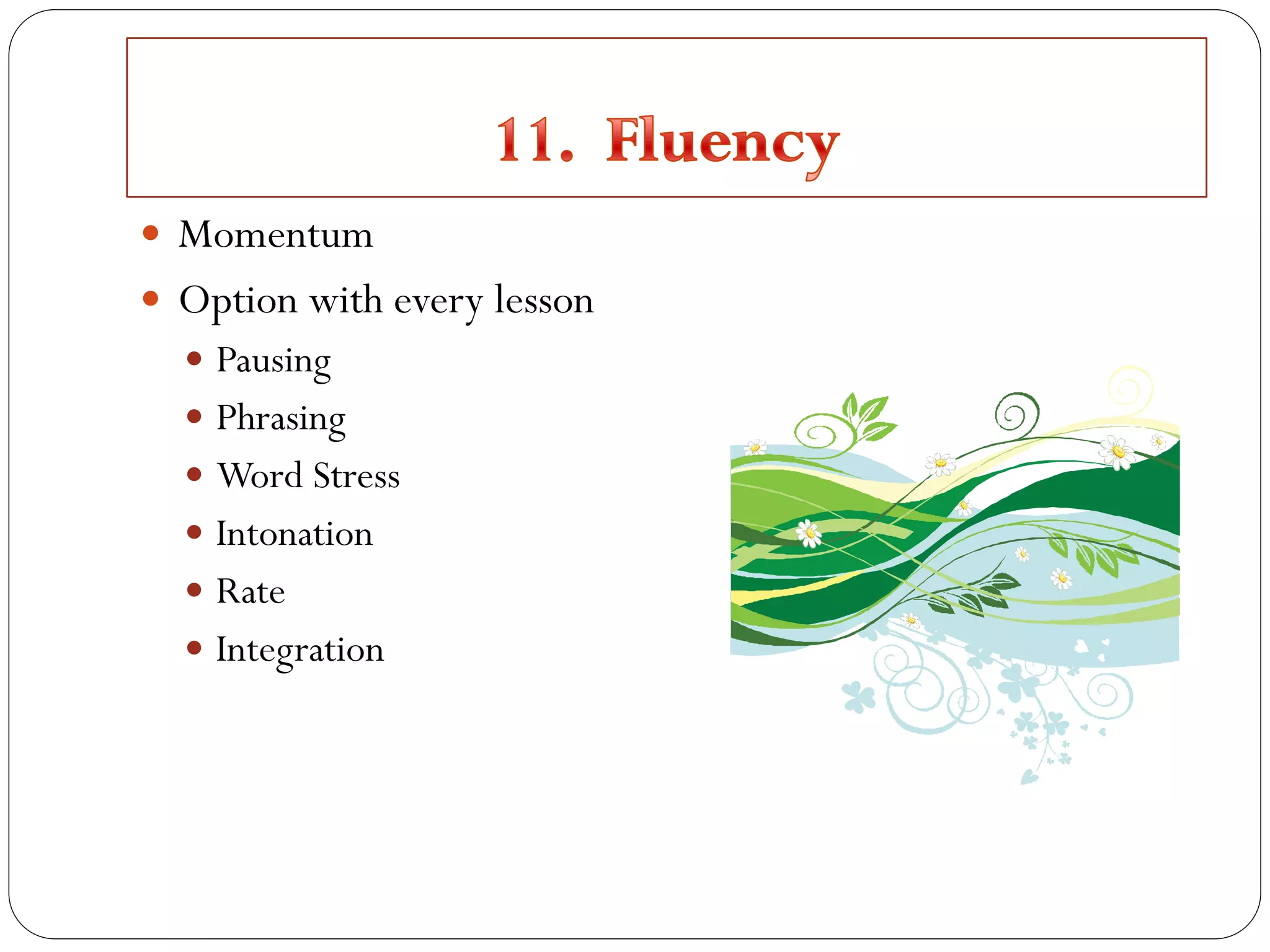  Momentum
 Option with every lesson
 Pausing
 Phrasing
 Word Stress
 Intonation
 Rate
 Integration
 