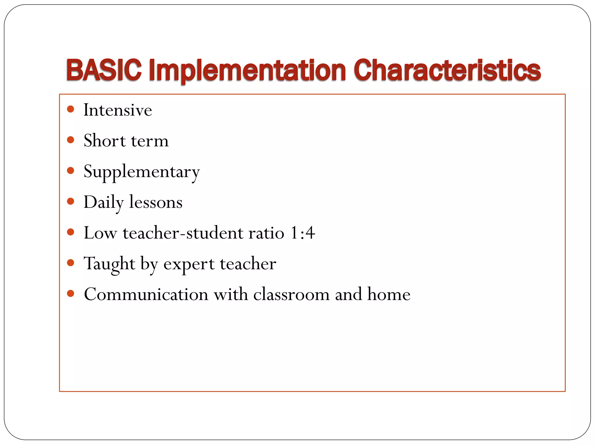  Intensive
 Short term
 Supplementary
 Daily lessons
 Low teacher-student ratio 1:4
 Taught by expert teacher
 Communication with classroom and home
 