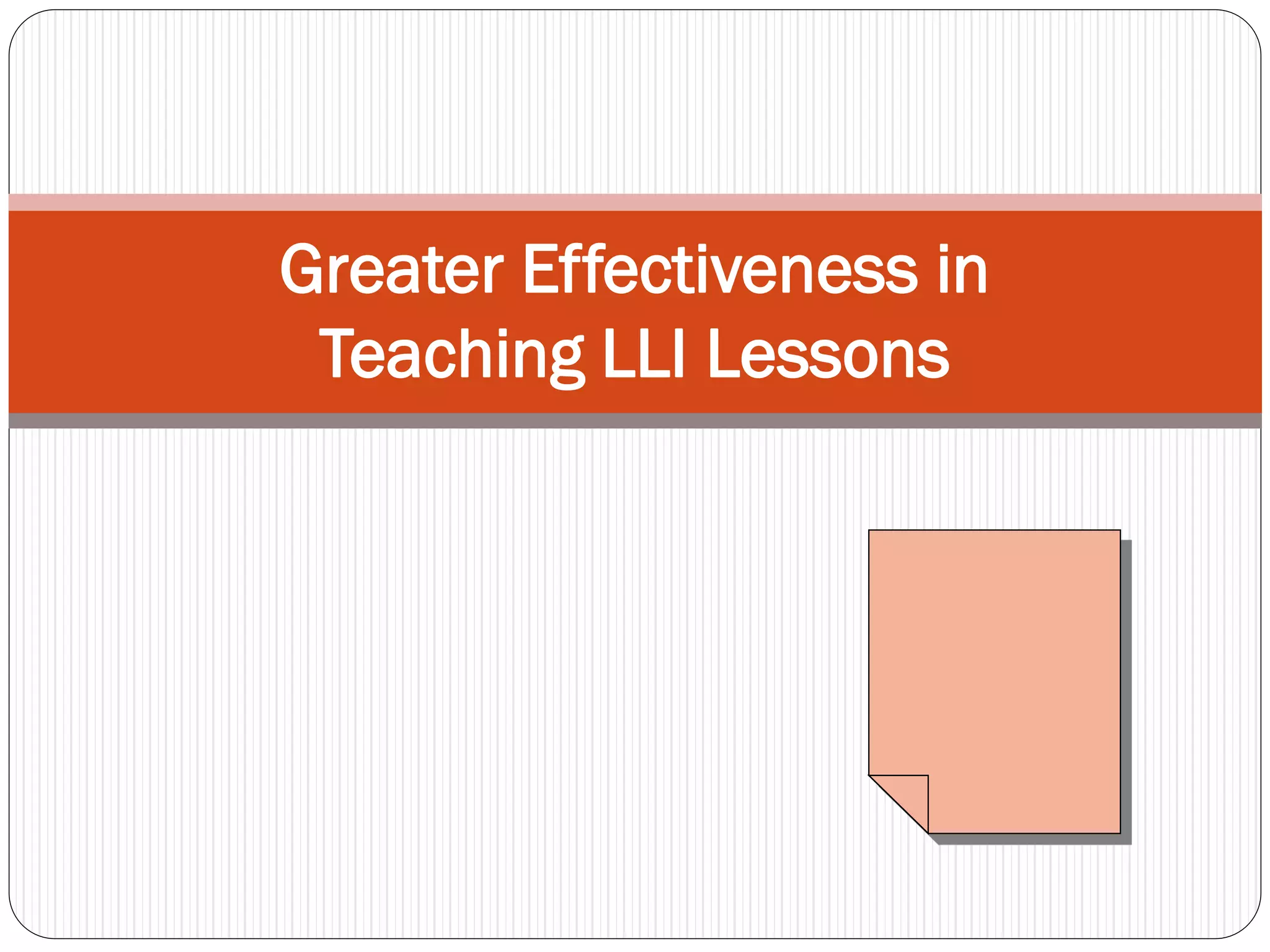 Greater Effectiveness in
Teaching LLI Lessons
 