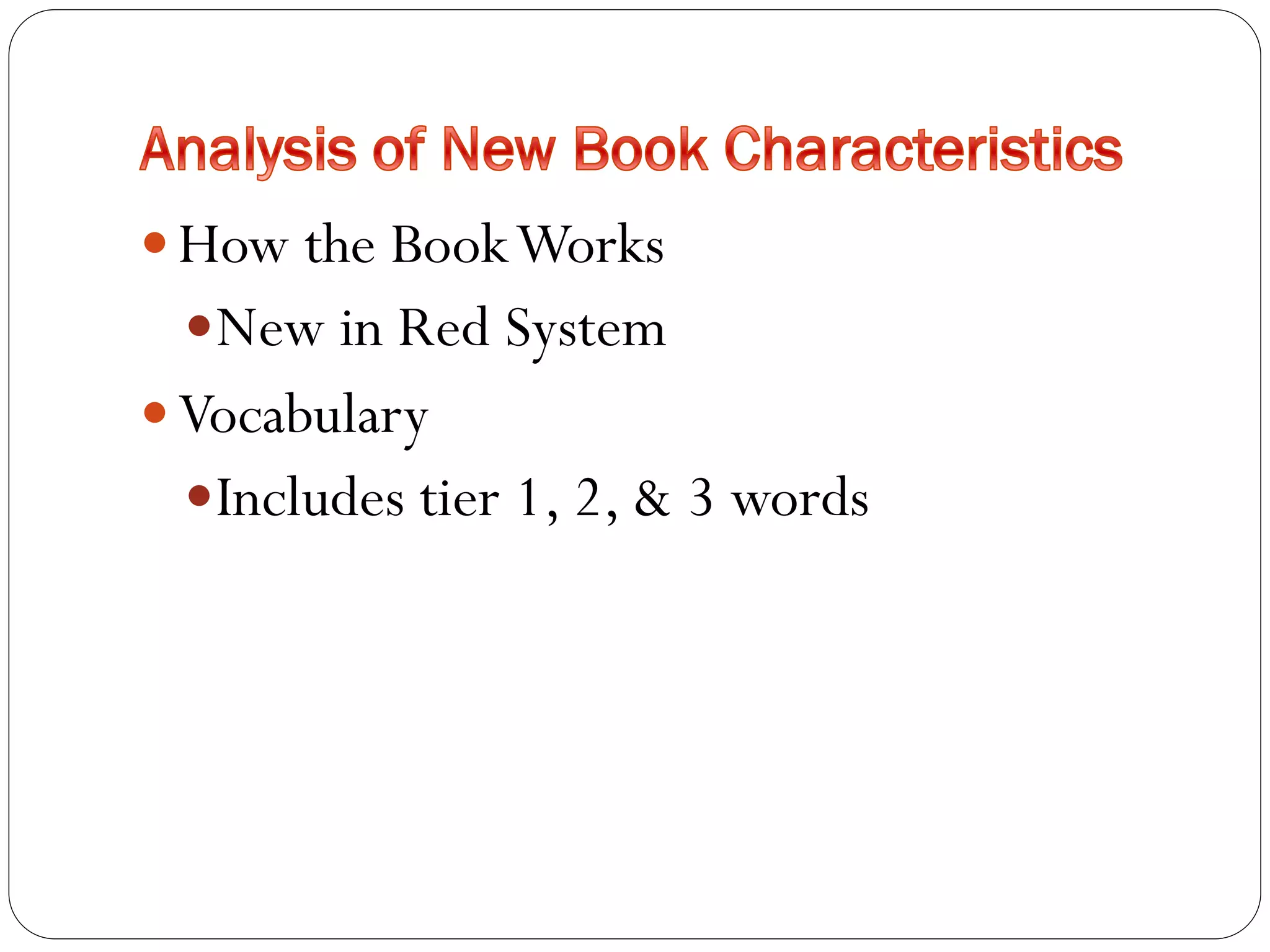  How the BookWorks
New in Red System
 Vocabulary
Includes tier 1, 2, & 3 words
 