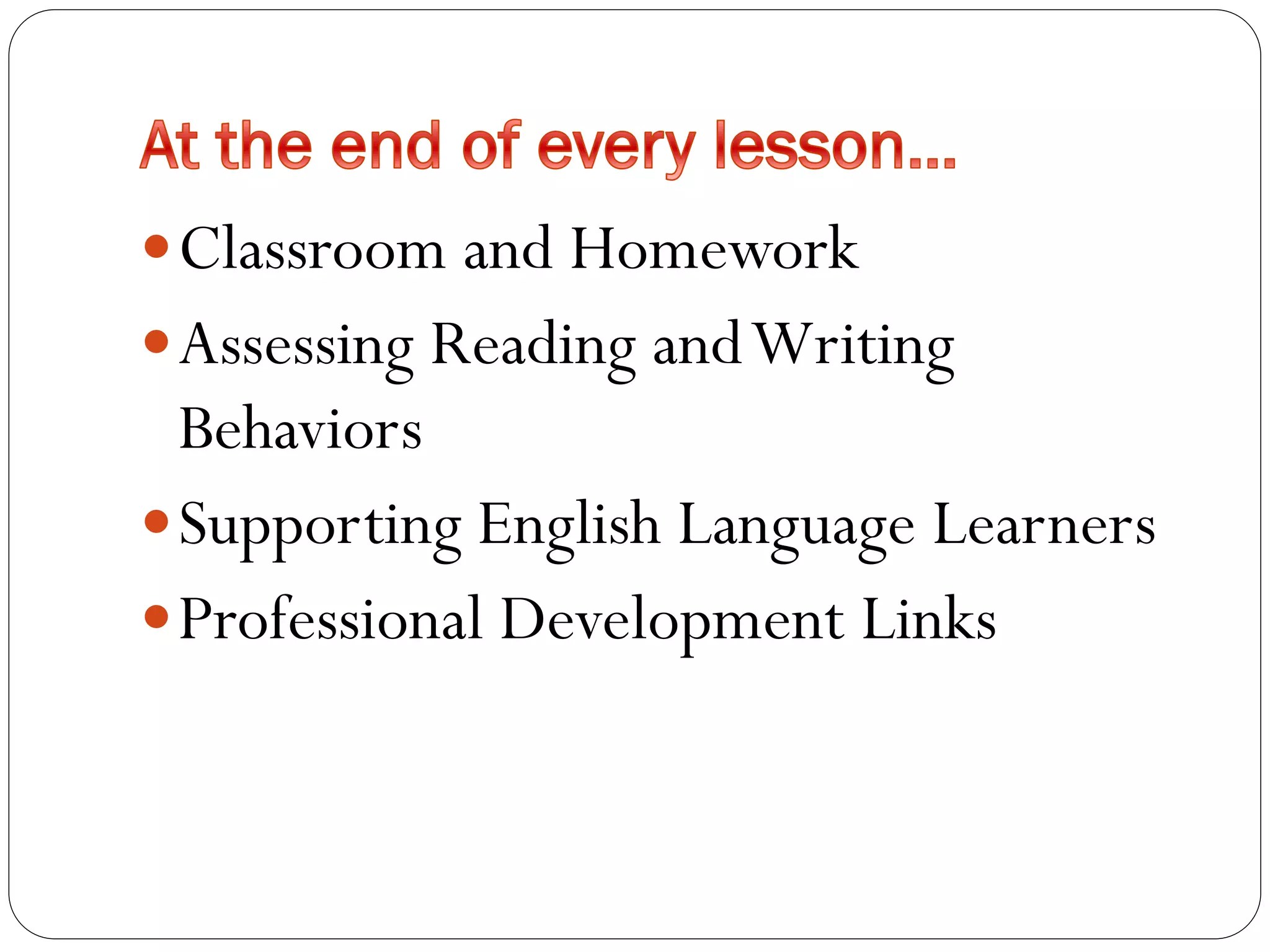 Classroom and Homework
Assessing Reading andWriting
Behaviors
Supporting English Language Learners
Professional Development Links
 