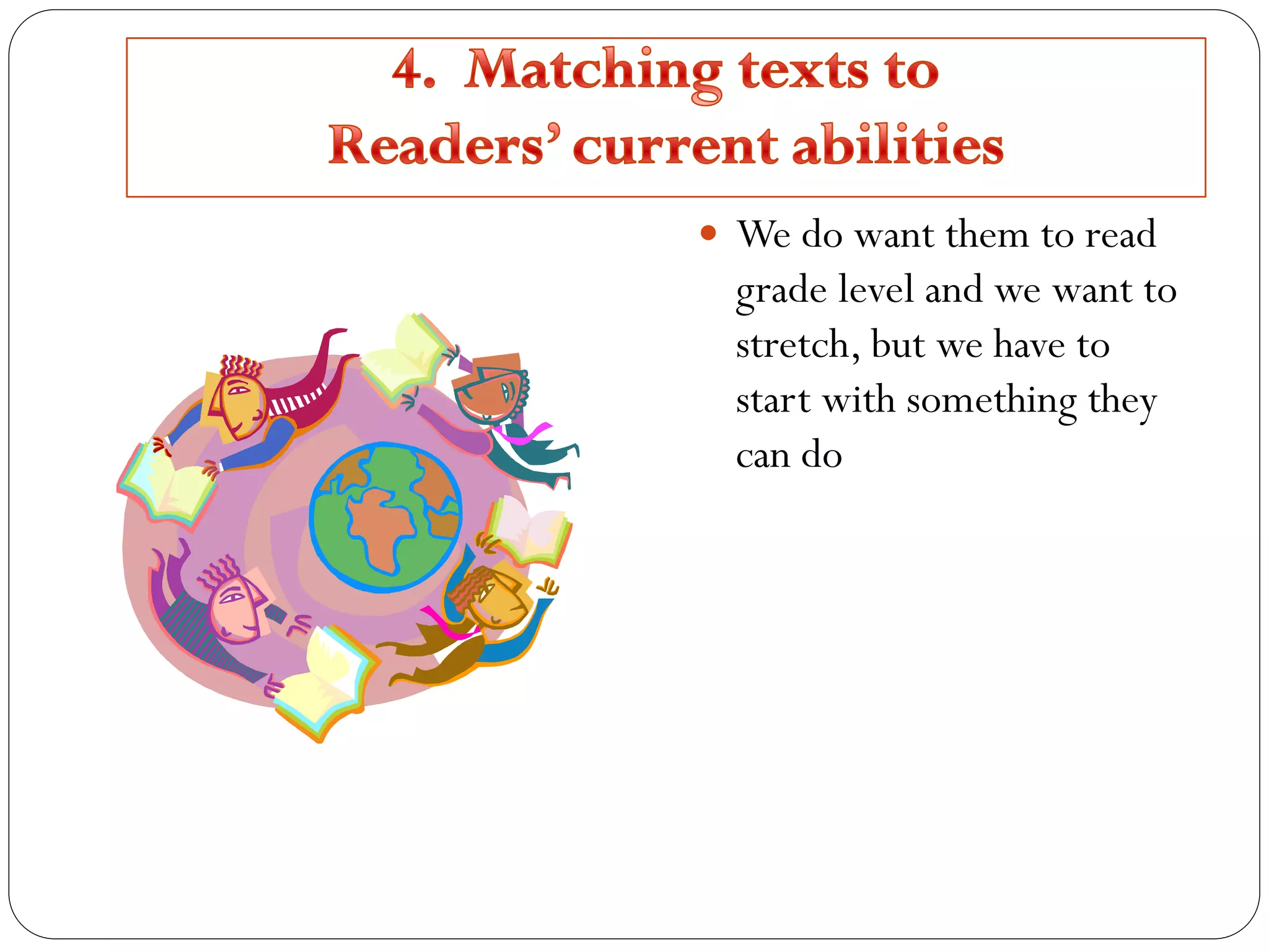  We do want them to read
grade level and we want to
stretch, but we have to
start with something they
can do
 
