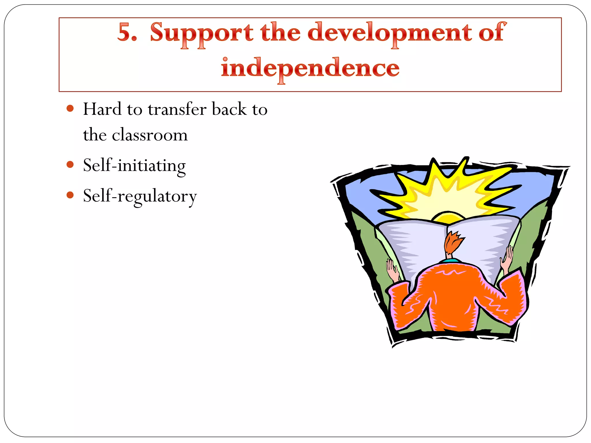  Hard to transfer back to
the classroom
 Self-initiating
 Self-regulatory
 