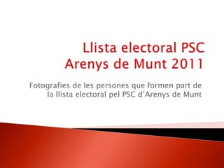Llista electoral PSC Arenys de Munt 2011 Fotografies de les persones que formen part de la llista electoral pel PSC d’Arenys de Munt 