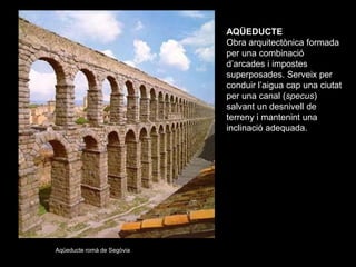 AQÜEDUCTE
                            Obra arquitectònica formada
                            per una combinació
         ...