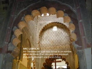 ARC LOBULAT
Arc l’intradós del qual està format er un nombre
senar de lòbuls (Part còncava que sobresurt
d’un perfil dibui...