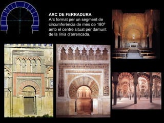 ARC DE FERRADURA
Arc format per un segment de
circumferència de més de 180º
amb el centre situat per damunt
de la línia d’...