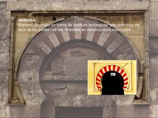 ARRABÀ
Element decoratiu en forma de motllura rectangular que emmarca els
arcs de les portes i de les finestres en constru...