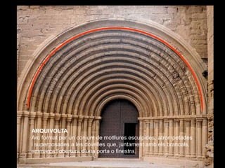 ARQUIVOLTA
Arc format per un conjunt de motllures esculpides, atrompetades
i superposades a les dovelles que, juntament am...