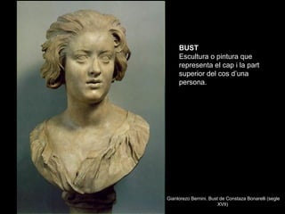 BUST
     Escultura o pintura que
     representa el cap i la part
     superior del cos d’una
     persona.




Gianlorez...