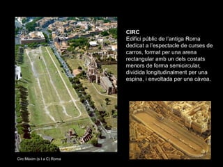 CIRC
                            Edifici públic de l’antiga Roma
                            dedicat a l’espectacle de cur...