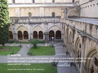 CLAUSTRE
Passatge cobert d’una o dues plantes, amb mur a una banda i porticat a l’altra,
que volta un pati o un jardí i un...