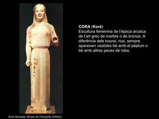 CORA (Koré)
                                               Escultura femenina de l’època arcaica
                         ...