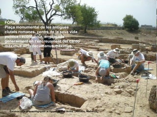 FÒRUM
Plaça monumental de les antigues
ciutats romanes, centre de la seva vida
política i econòmica, emplaçada
generalment...