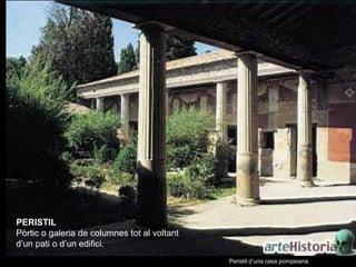 PERISTIL
Pòrtic o galeria de columnes tot al voltant
d’un pati o d’un edifici.
                                           ...