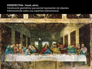 PERSPECTIVA ( lineal, aèria)
Construcció geomètrica que permet representar els objectes
tridimensionals sobre una superfíc...