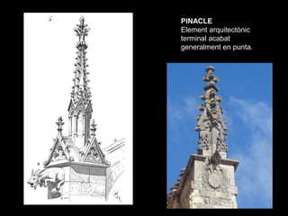 PINACLE
Element arquitectònic
terminal acabat
generalment en punta.
 