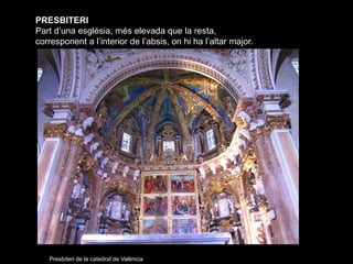PRESBITERI
Part d’una església, més elevada que la resta,
corresponent a l’interior de l’absis, on hi ha l’altar major.


...