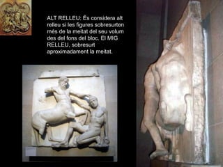 ALT RELLEU: És considera alt
relleu si les figures sobresurten
més de la meitat del seu volum
des del fons del bloc. El MI...