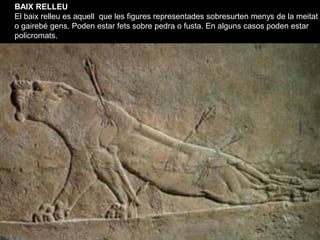 BAIX RELLEU
El baix relleu es aquell que les figures representades sobresurten menys de la meitat
o gairebé gens. Poden es...