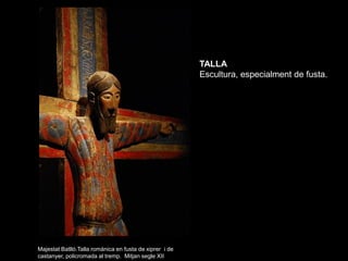 TALLA
                                                         Escultura, especialment de fusta.




Majestat Batlló.Talla...