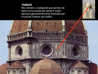TAMBOR
Mur cilíndric, o poligonal que serveix de
base d’una cúpula per donar-li major
elevació generalment amb finestrals ...