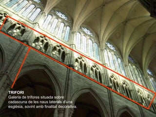 TRIFORI
Galeria de trífores situada sobre
cadascuna de les naus laterals d’una
església, sovint amb finalitat decorativa.
 