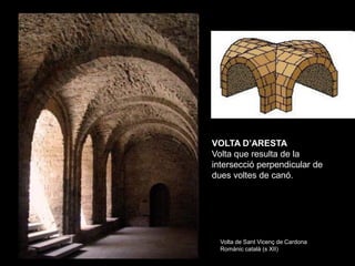 VOLTA D’ARESTA
Volta que resulta de la
intersecció perpendicular de
dues voltes de canó.




  Volta de Sant Vicenç de Car...