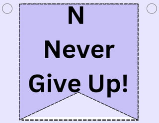 N
Never
Give Up!
 