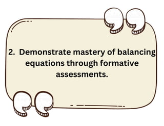2. Demonstrate mastery of balancing
equations through formative
assessments.
 