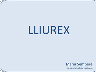 LLIUREX
Maria Sempere
tic-educació.blogspot.com

 