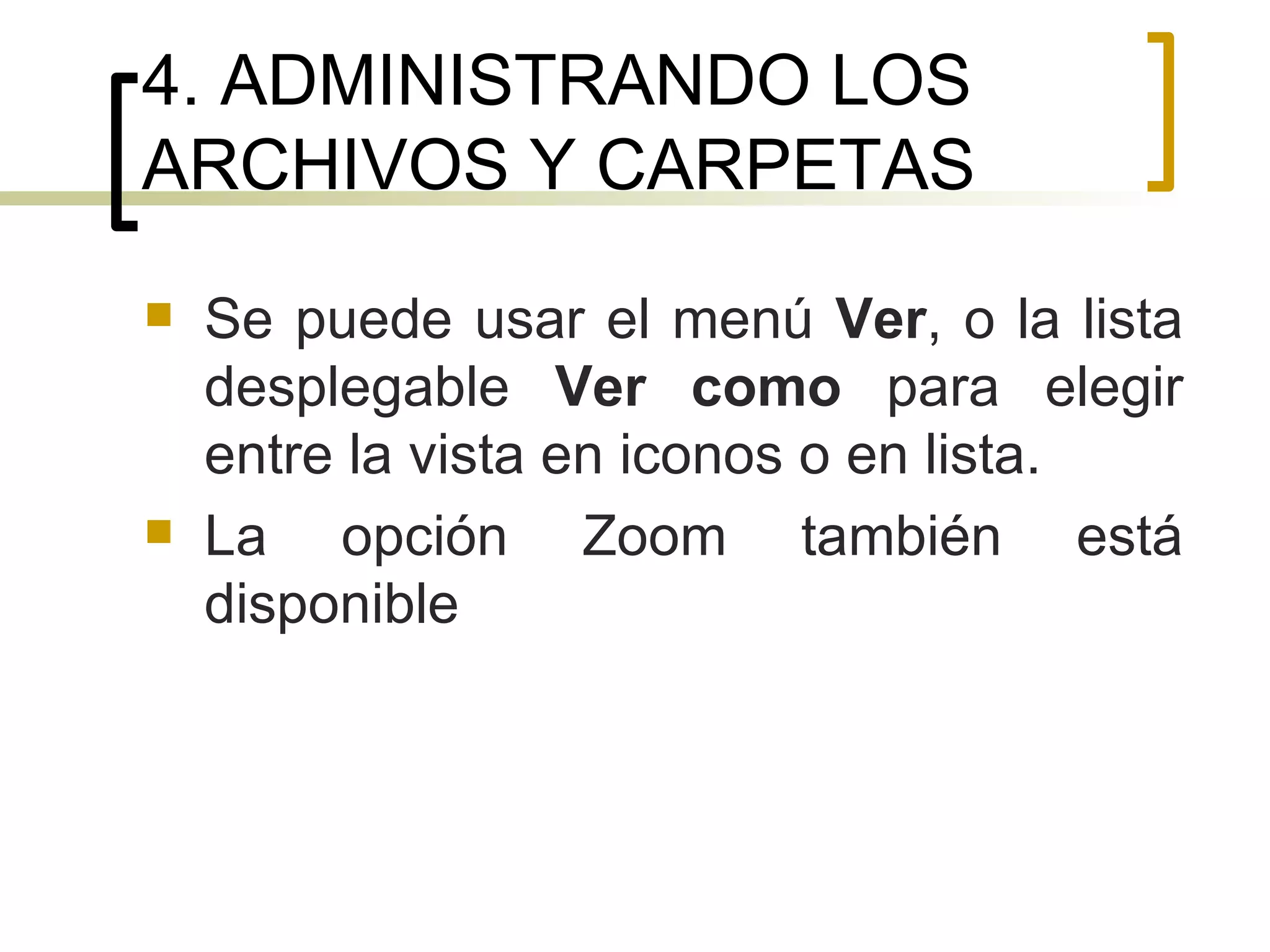 4. ADMINISTRANDO LOS ARCHIVOS Y CARPETAS Se puede usar el menú  Ver , o la lista desplegable  Ver como  para elegir entre la vista en iconos o en lista. La opción Zoom también está disponible 