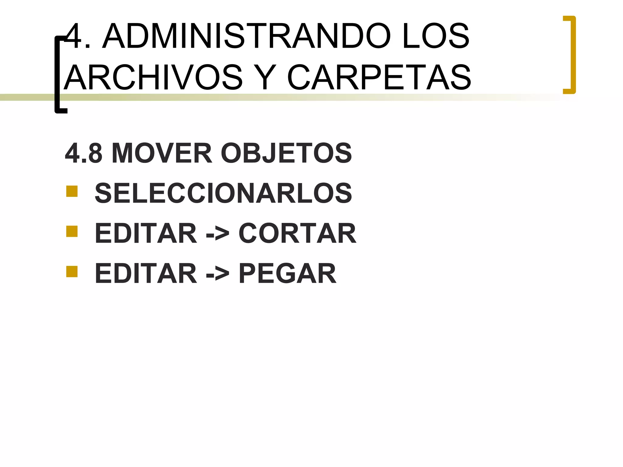4. ADMINISTRANDO LOS ARCHIVOS Y CARPETAS 4.8 MOVER OBJETOS SELECCIONARLOS EDITAR -> CORTAR EDITAR -> PEGAR 