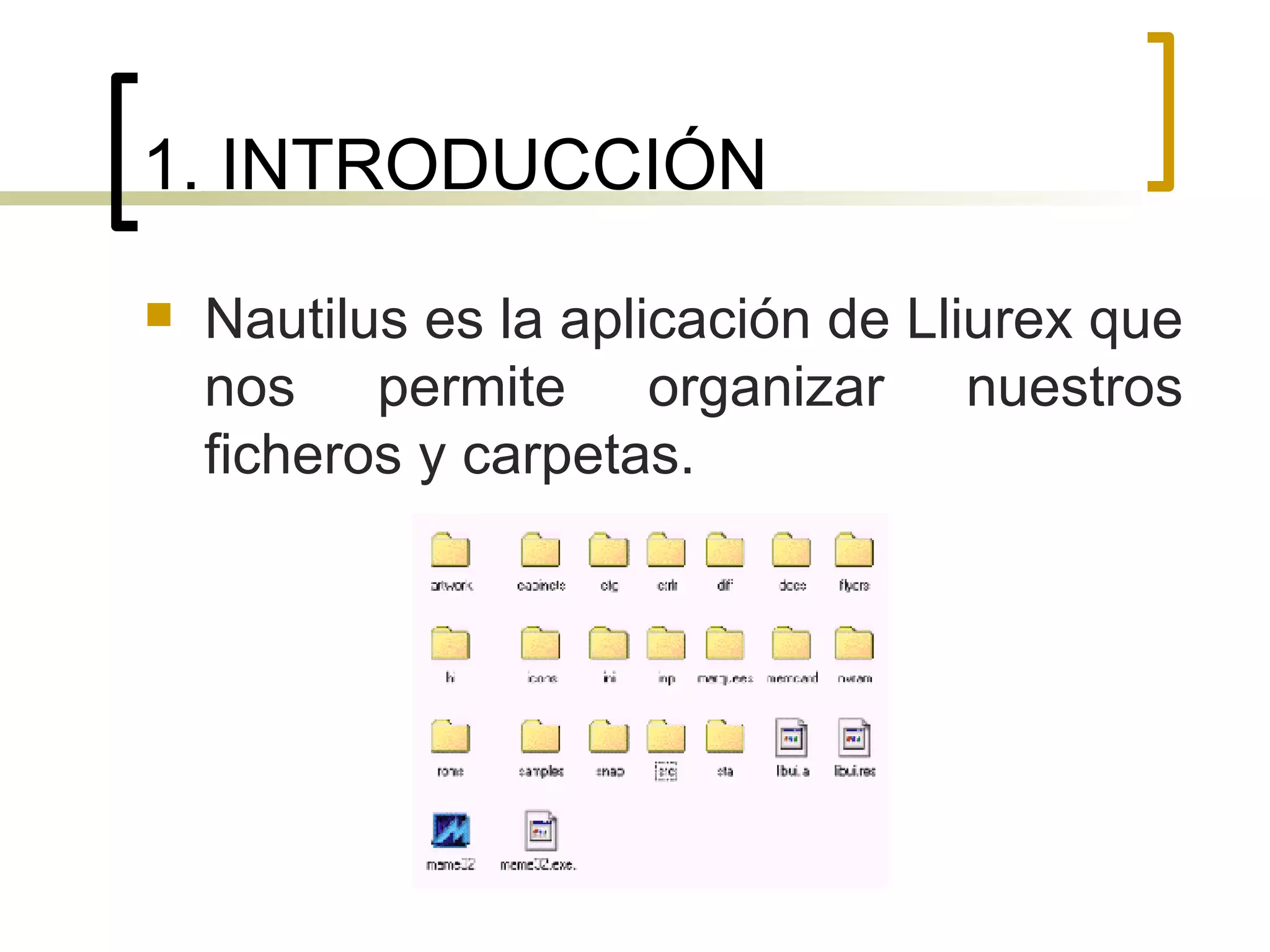 1. INTRODUCCIÓN Nautilus es la aplicación de Lliurex que nos permite organizar nuestros ficheros y carpetas. 