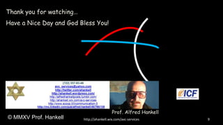 9http://ahankell.wix.com/avc-services
Thank you for watching…
Have a Nice Day and God Bless You!
© MMXV Prof. Hankell
Prof. Alfred Hankell
 