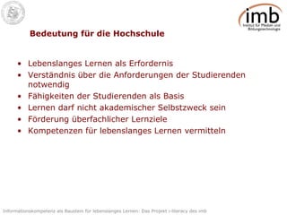 Bedeutung für die Hochschule Lebenslanges Lernen als Erfordernis Verständnis über die Anforderungen der Studierenden notwendig Fähigkeiten der Studierenden als Basis Lernen darf nicht akademischer Selbstzweck sein Förderung überfachlicher Lernziele  Kompetenzen für lebenslanges Lernen vermitteln 
