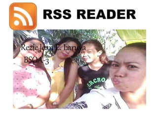 RSS READER
Rezie Jean E. Laruya
BSOA-3
 