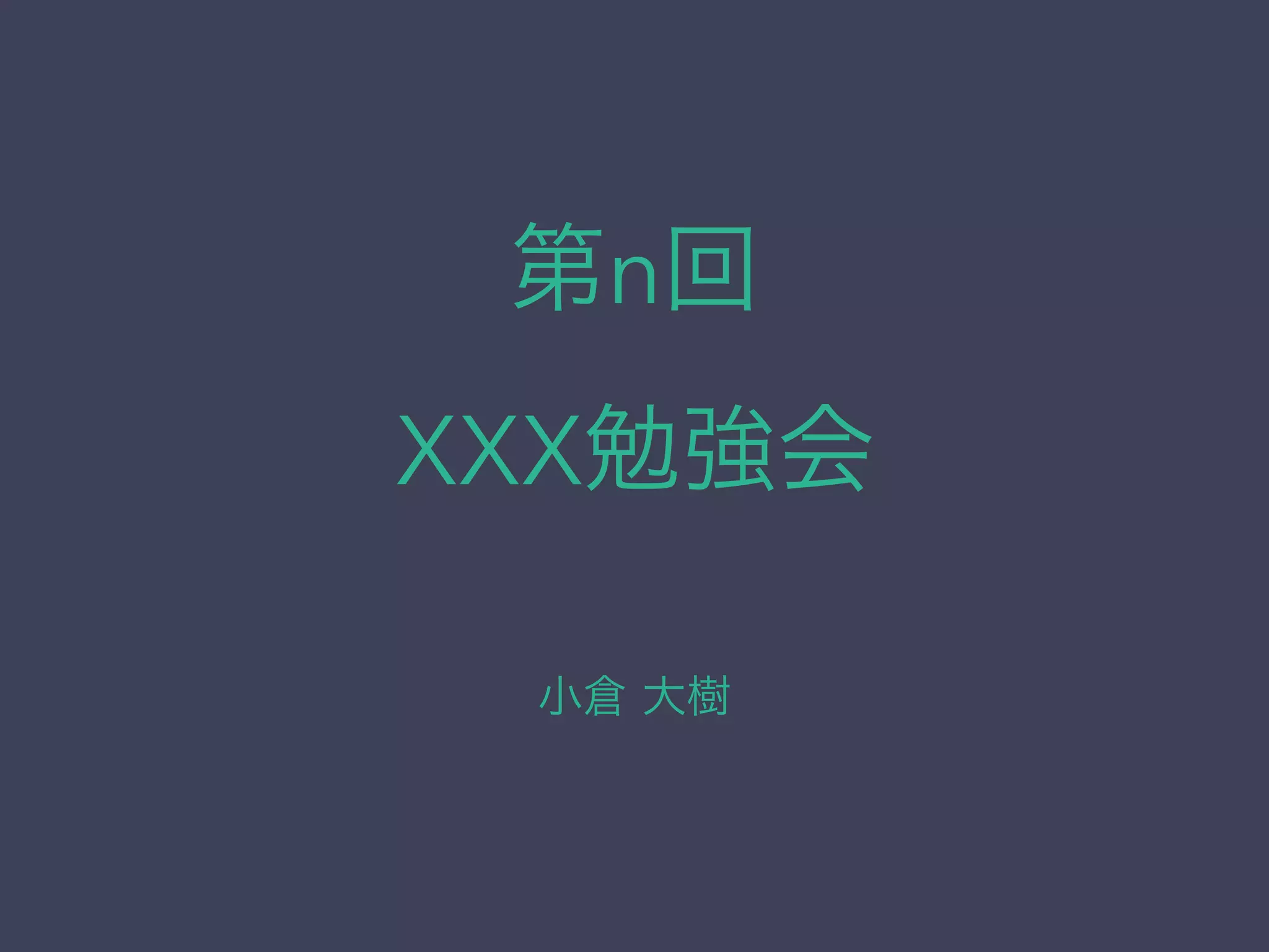 第n回
XXX勉強会
小倉 大樹
 